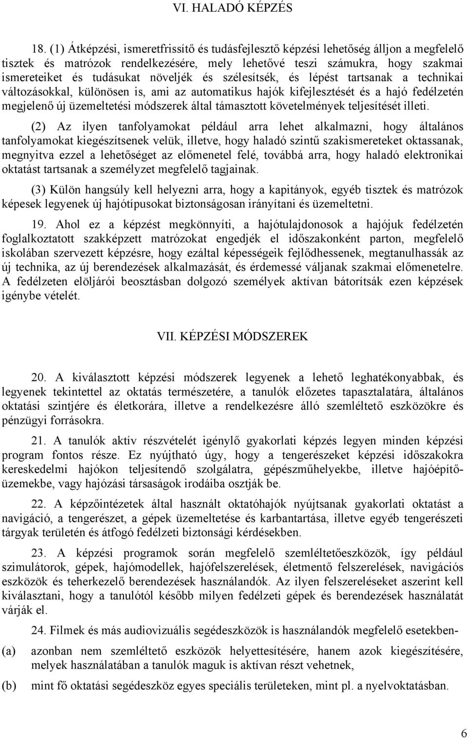 és szélesítsék, és lépést tartsanak a technikai változásokkal, különösen is, ami az automatikus hajók kifejlesztését és a hajó fedélzetén megjelenő új üzemeltetési módszerek által támasztott