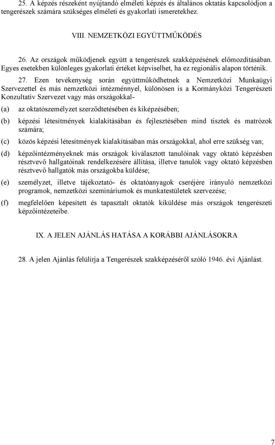 Ezen tevékenység során együttműködhetnek a Nemzetközi Munkaügyi Szervezettel és más nemzetközi intézménnyel, különösen is a Kormányközi Tengerészeti Konzultatív Szervezet vagy más országokkal- (a) az
