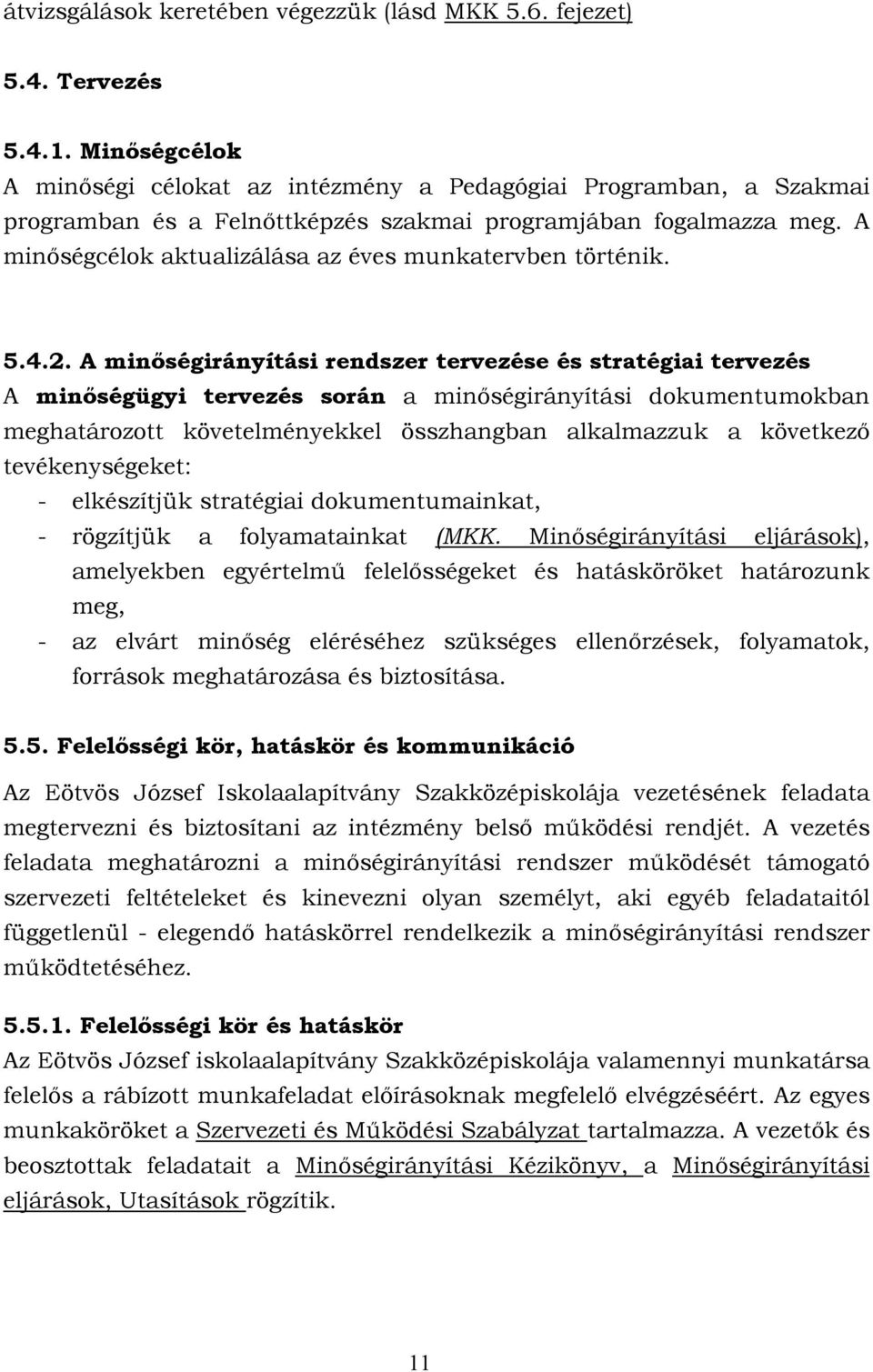 A minőségcélok aktualizálása az éves munkatervben történik. 5.4.2.