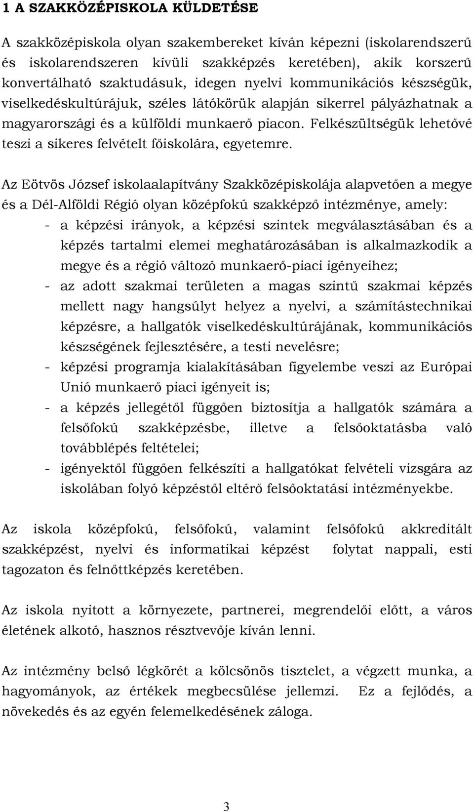 Felkészültségük lehetővé teszi a sikeres felvételt főiskolára, egyetemre.