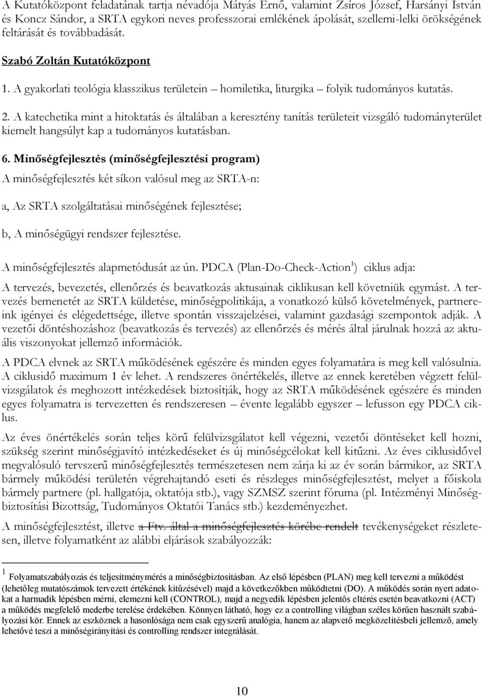 A katechetika mint a hitoktatás és általában a keresztény tanítás területeit vizsgáló tudományterület kiemelt hangsúlyt kap a tudományos kutatásban. 6.