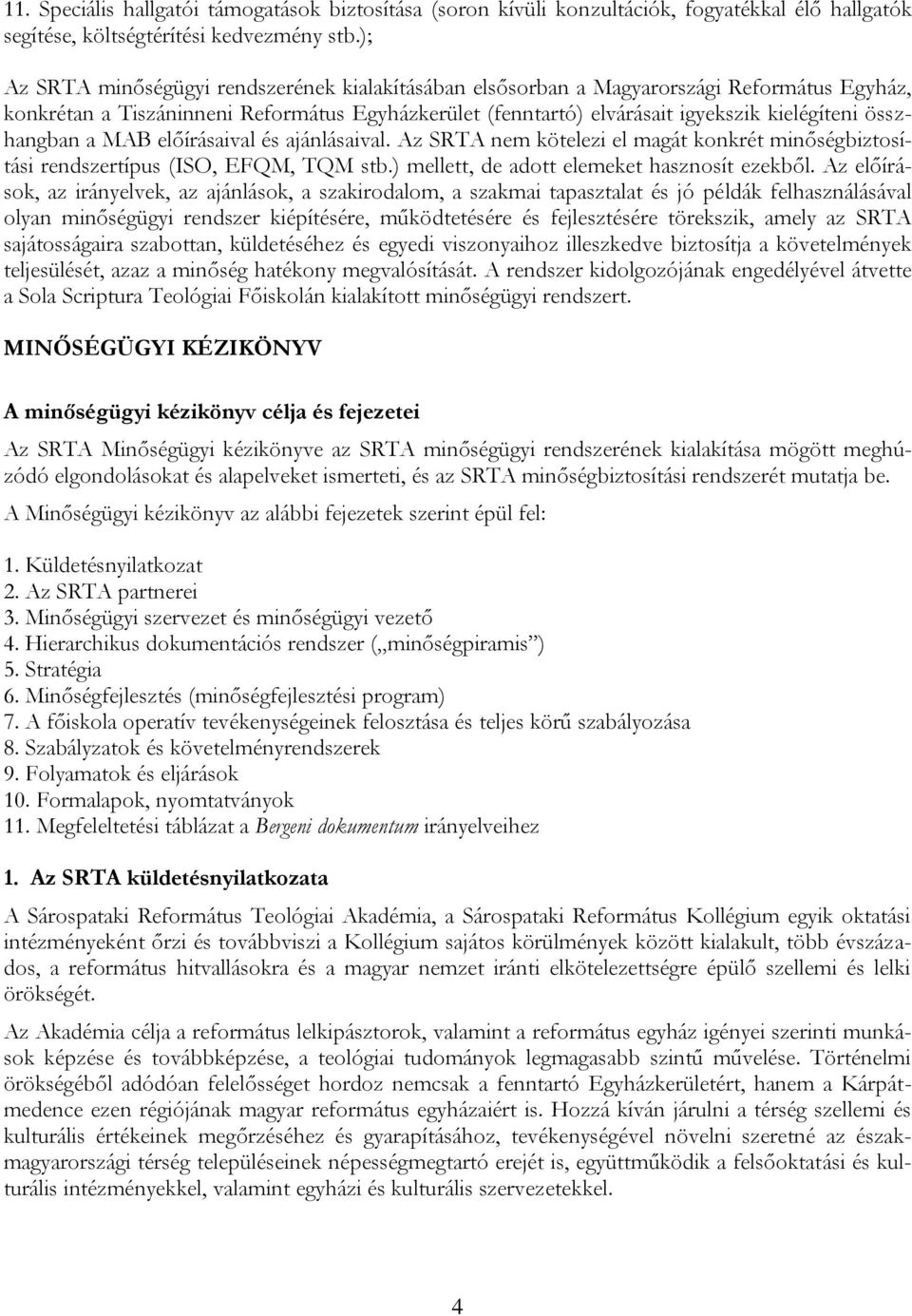 összhangban a MAB előírásaival és ajánlásaival. Az SRTA nem kötelezi el magát konkrét minőségbiztosítási rendszertípus (ISO, EFQM, TQM stb.) mellett, de adott elemeket hasznosít ezekből.