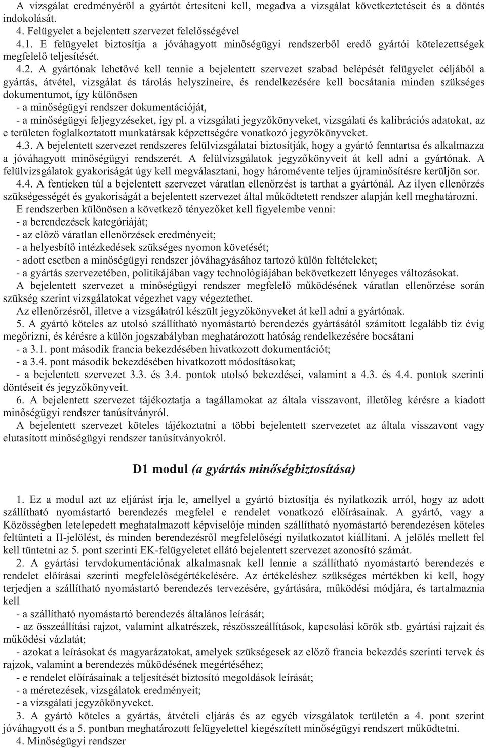 A gyártónak lehetővé kell tennie a bejelentett szervezet szabad belépését felügyelet céljából a gyártás, átvétel, vizsgálat és tárolás helyszíneire, és rendelkezésére kell bocsátania minden szükséges