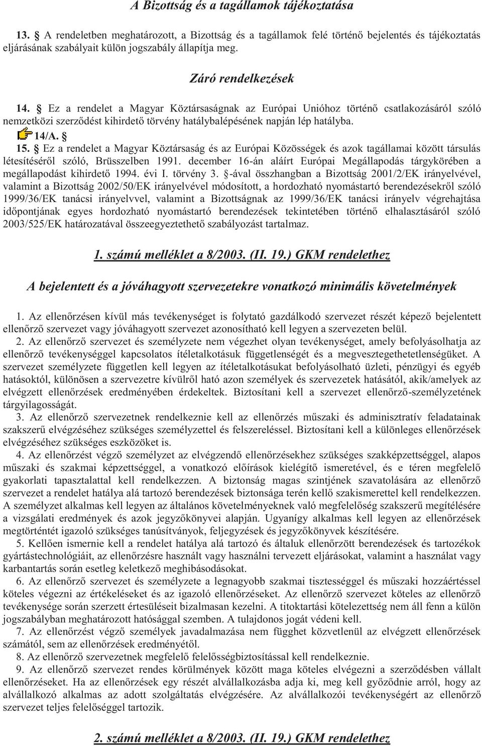 Ez a rendelet a Magyar Köztársaság és az Európai Közösségek és azok tagállamai között társulás létesítéséről szóló, Brüsszelben 1991.