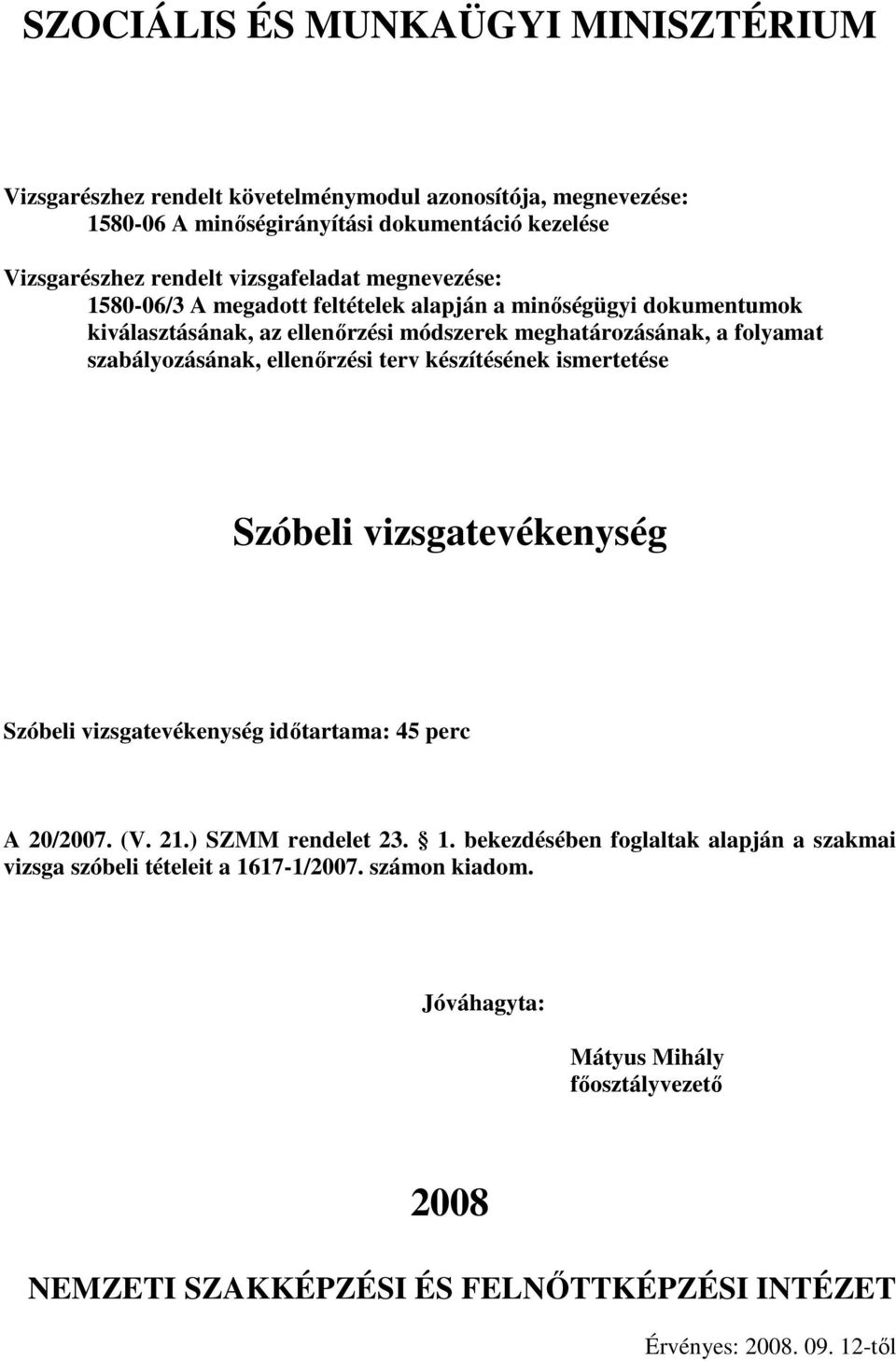 vizsgatevékenység Szóbeli vizsgatevékenység idıtartama: perc 20/200. (V. 21.) SZMM rendelet 2. 1.