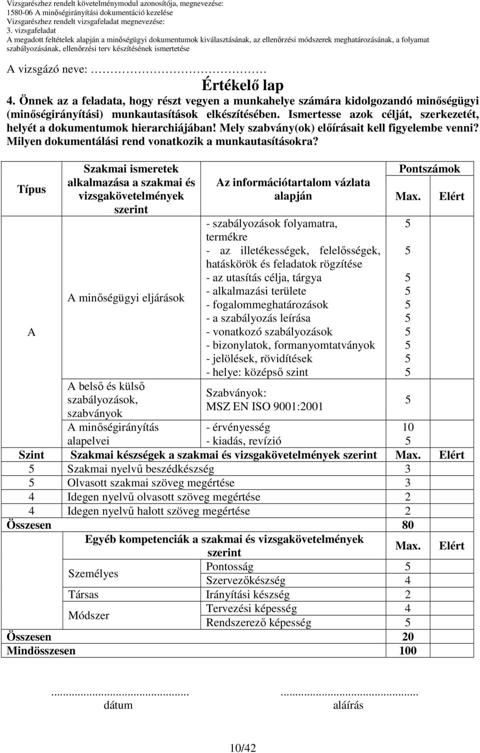 Ismertesse azok célját, szerkezetét, helyét a dokumentumok hierarchiájában! Mely szabvány(ok) elıírásait kell figyelembe venni? Milyen dokumentálási rend vonatkozik a munkautasításokra?