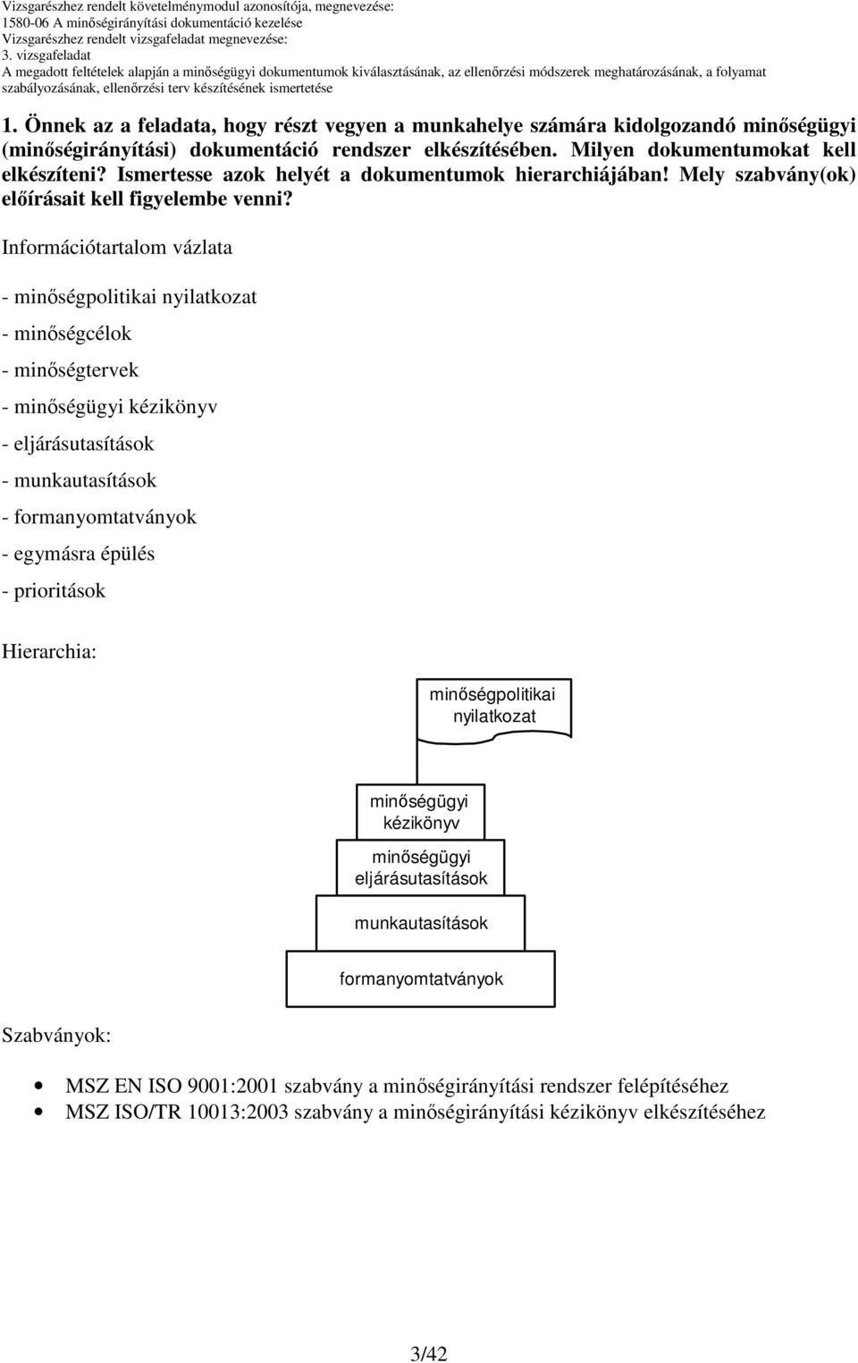 Információtartalom vázlata - minıségpolitikai nyilatkozat - minıségcélok - minıségtervek - minıségügyi kézikönyv - eljárásutasítások - munkautasítások - formanyomtatványok - egymásra épülés -