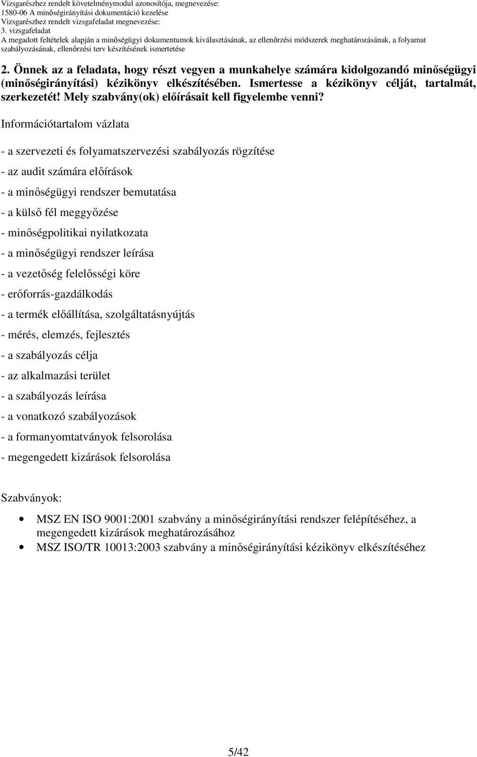 Információtartalom vázlata - a szervezeti és folyamatszervezési szabályozás rögzítése - az audit számára elıírások - a minıségügyi rendszer bemutatása - a külsı fél meggyızése - minıségpolitikai