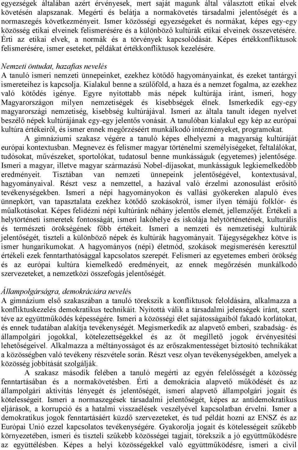 Érti az etikai elvek, a normák és a törvények kapcsolódását. Képes értékkonfliktusok felismerésére, ismer eseteket, példákat értékkonfliktusok kezelésére.