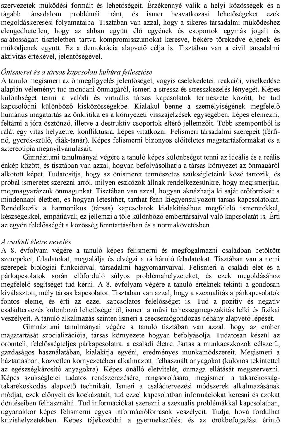 békére törekedve éljenek és működjenek együtt. Ez a demokrácia alapvető célja is. Tisztában van a civil társadalmi aktivitás értékével, jelentőségével.