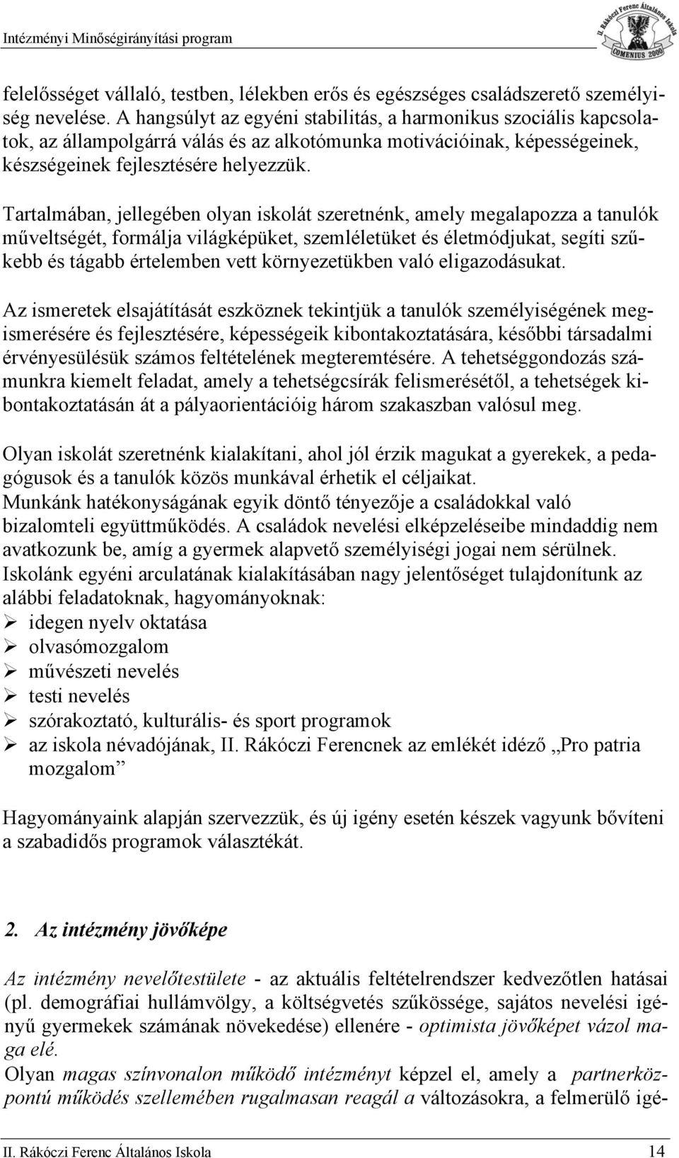 Tartalmában, jellegében lyan isklát szeretnénk, amely megalapzza a tanulók műveltségét, frmálja világképüket, szemléletüket és életmódjukat, segíti szűkebb és tágabb értelemben vett környezetükben