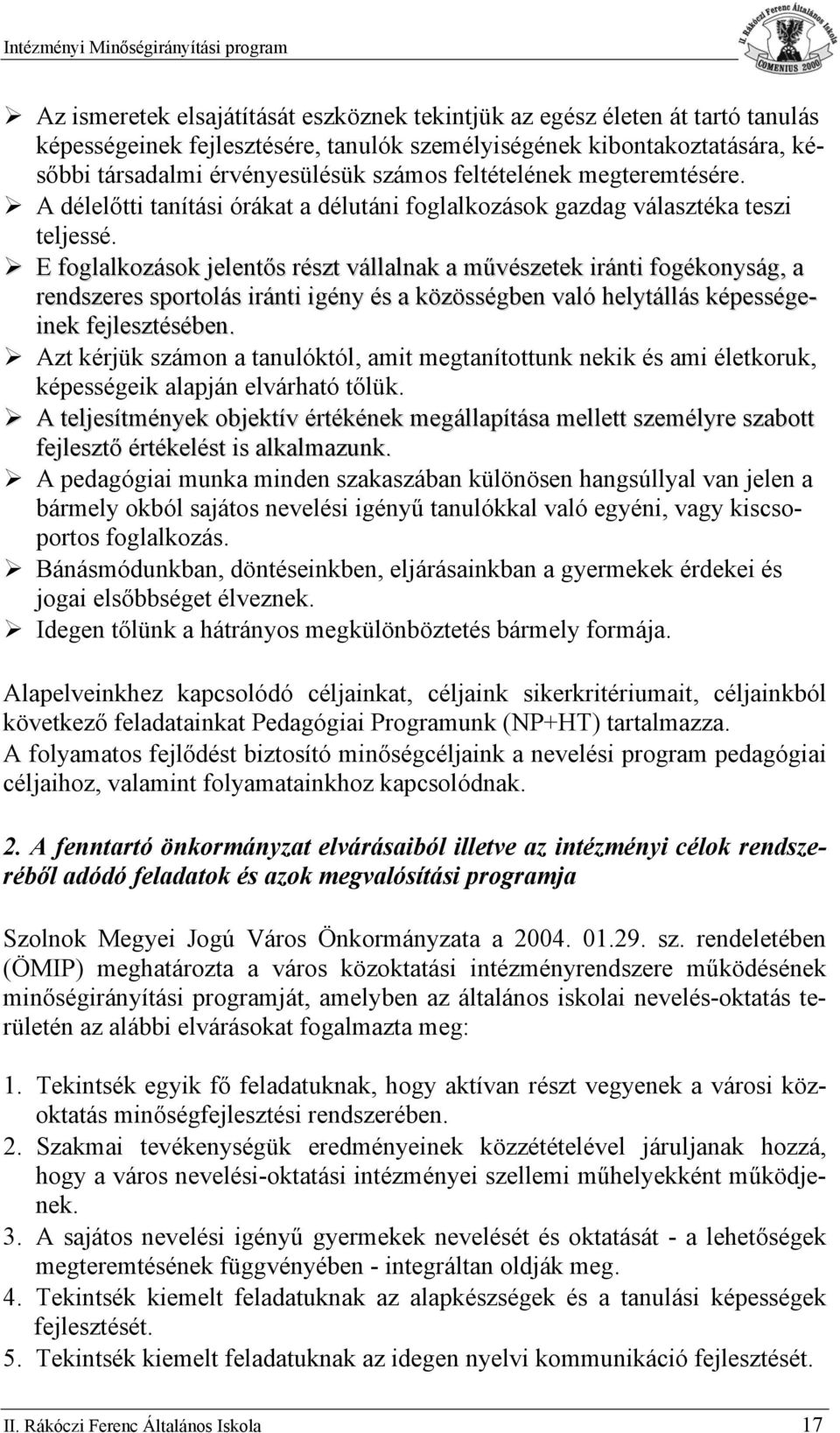 E fglalkzásk jelentős részt vállalnak a művészetek iránti fgéknyság, a rendszeres sprtlás iránti igény és a közösségben való helytállás képességeinek fejlesztésében.