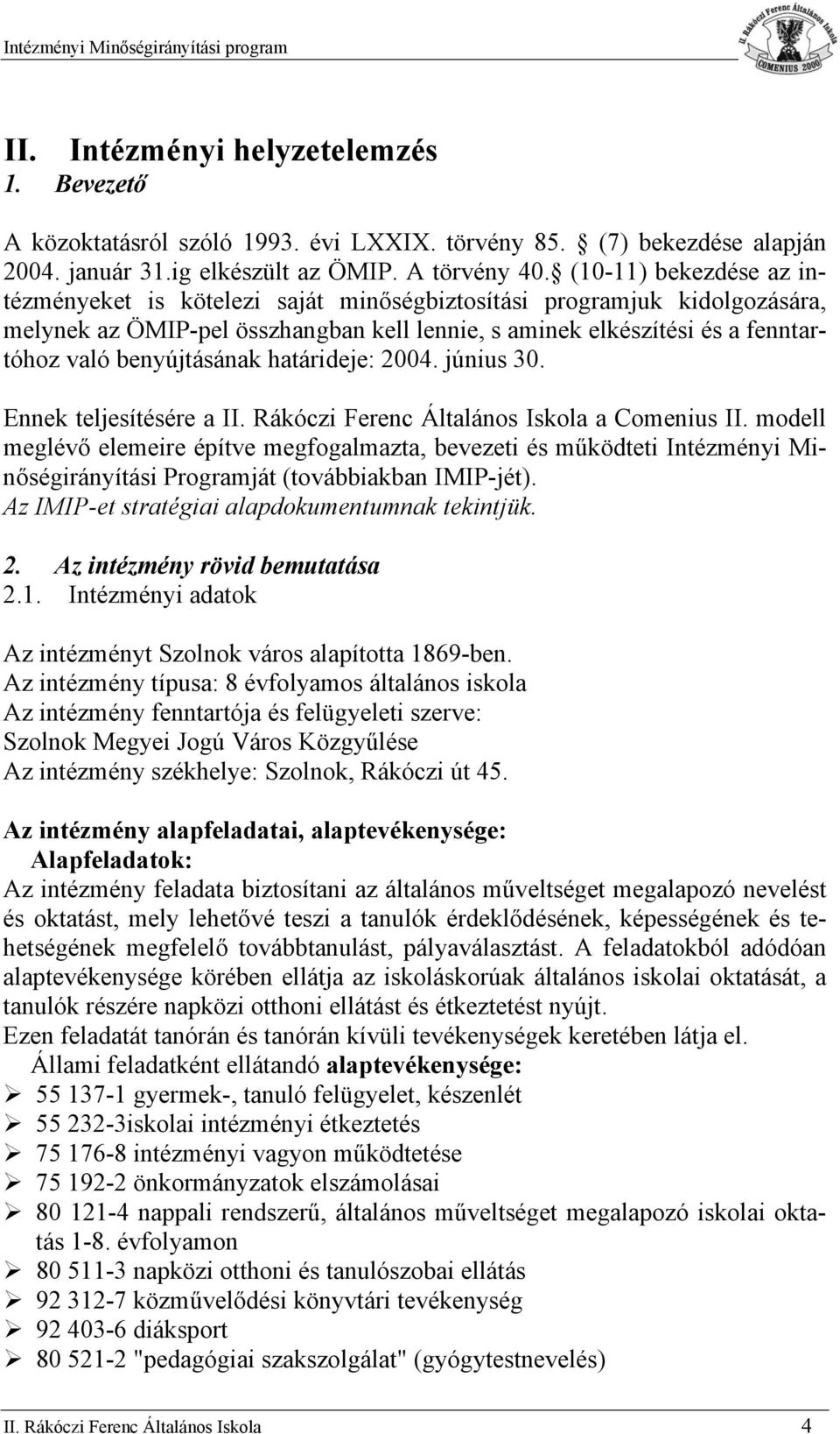 határideje: 2004. június 30. Ennek teljesítésére a II. Rákóczi Ferenc Általáns Iskla a Cmenius II.