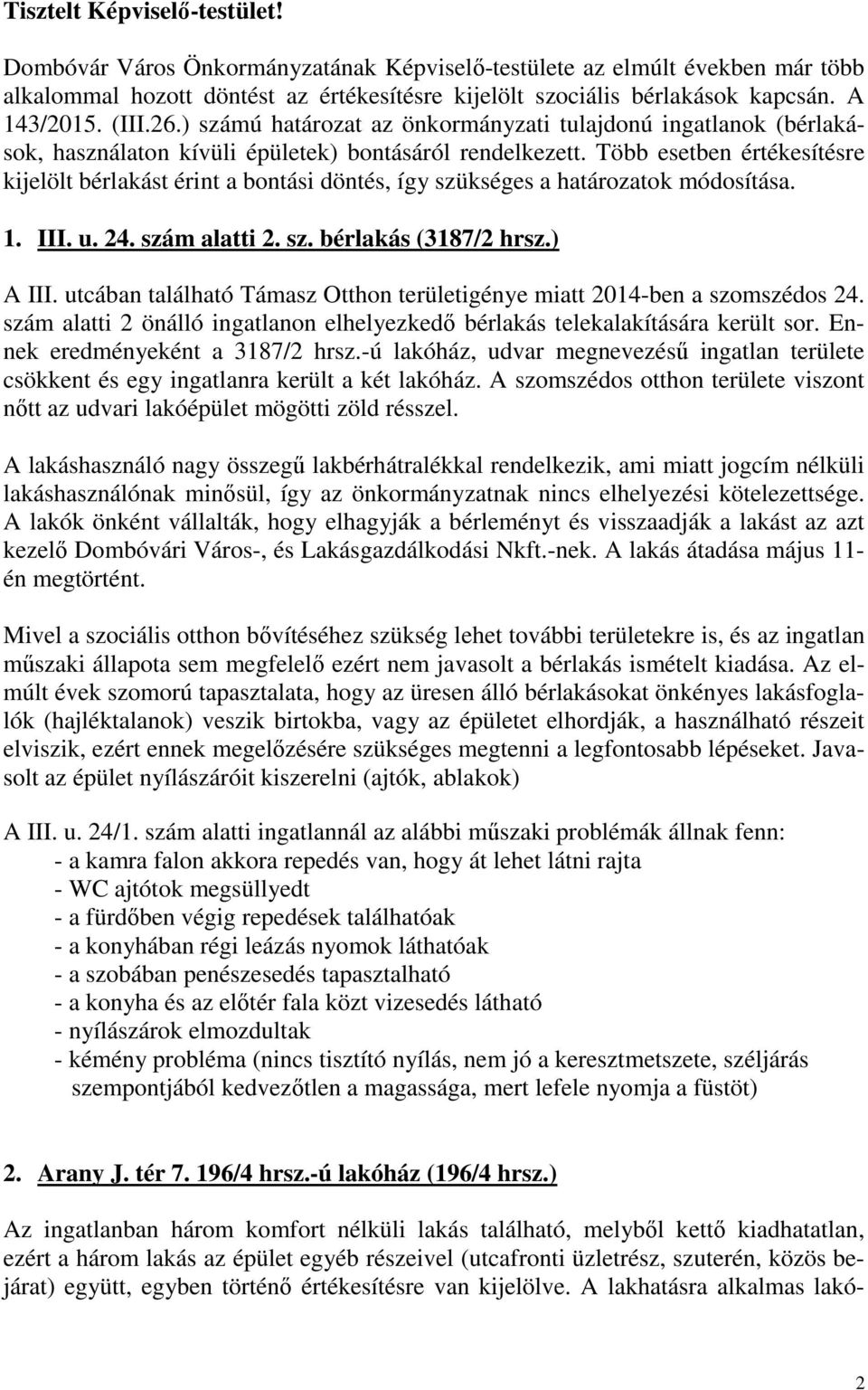 Több esetben értékesítésre kijelölt bérlakást érint a bontási döntés, így szükséges a határozatok módosítása. 1. III. u. 24. szám alatti 2. sz. bérlakás (3187/2 hrsz.) A III.