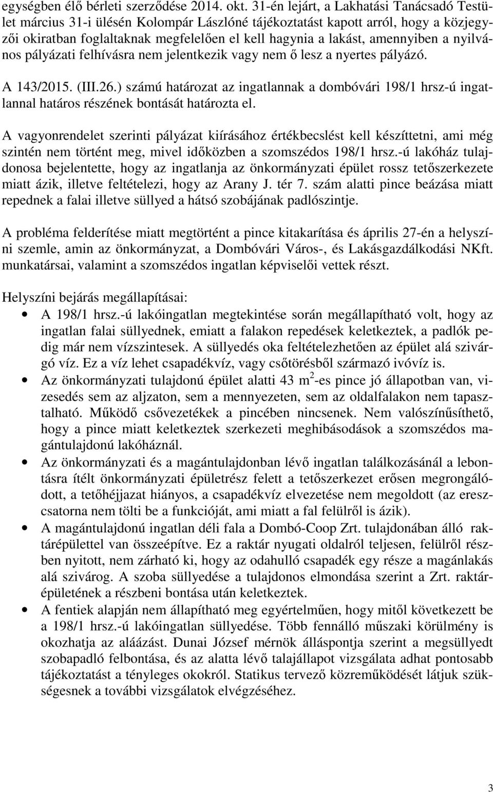 amennyiben a nyilvános pályázati felhívásra nem jelentkezik vagy nem ő lesz a nyertes pályázó. A 143/2015. (III.26.