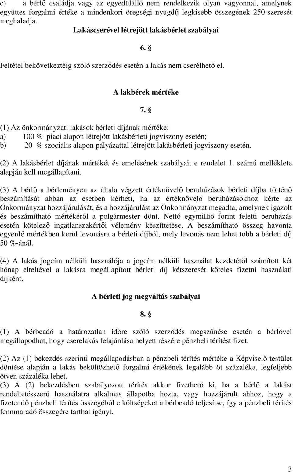 A lakbérek mértéke (1) Az önkormányzati lakások bérleti díjának mértéke: a) 100 % piaci alapon létrejött lakásbérleti jogviszony esetén; b) 20 % szociális alapon pályázattal létrejött lakásbérleti