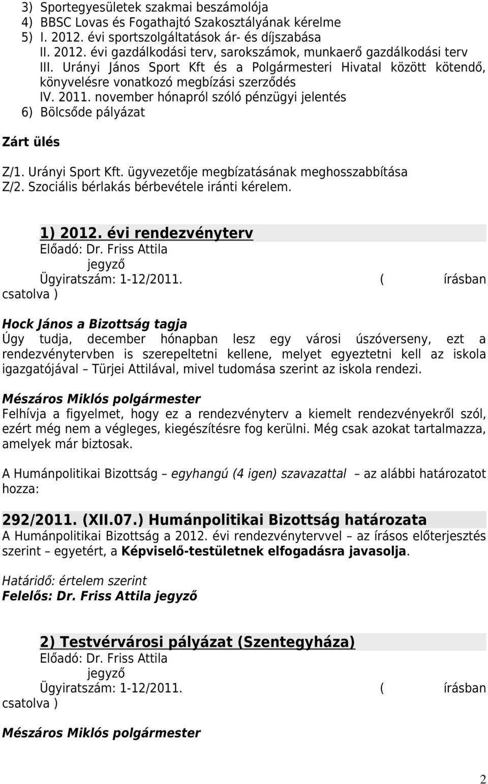 Urányi Sport Kft. ügyvezetője megbízatásának meghosszabbítása Z/2. Szociális bérlakás bérbevétele iránti kérelem. 1) 2012.