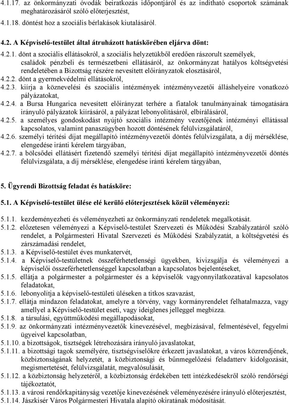 dönt a szociális ellátásokról, a szociális helyzetükből eredően rászorult személyek, családok pénzbeli és természetbeni ellátásáról, az önkormányzat hatályos költségvetési rendeletében a Bizottság