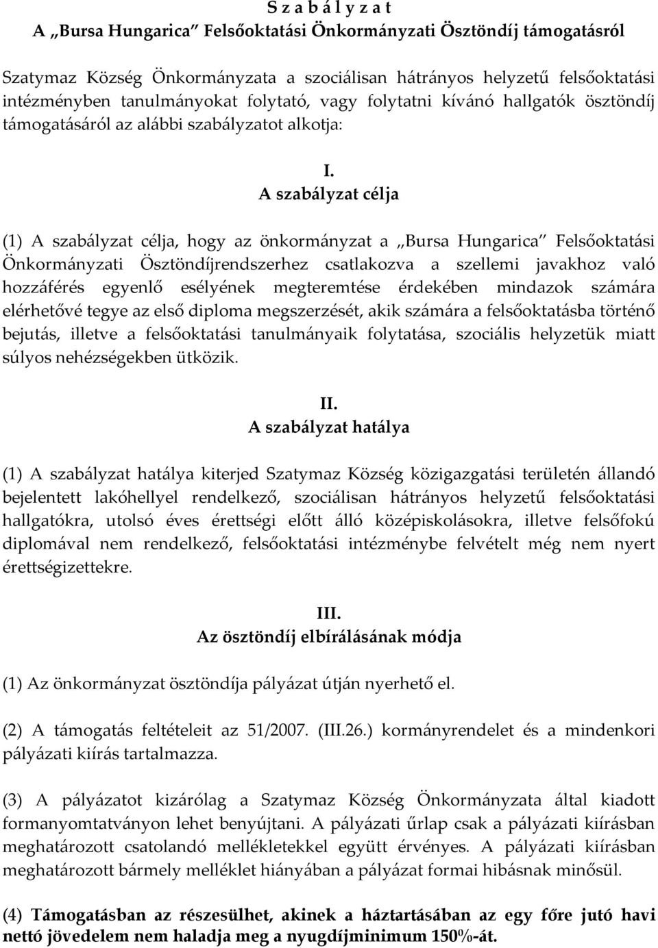 A szabályzat célja (1) A szabályzat célja, hogy az önkormányzat a Bursa Hungarica Felsőoktatási Önkormányzati Ösztöndíjrendszerhez csatlakozva a szellemi javakhoz való hozzáférés egyenlő esélyének