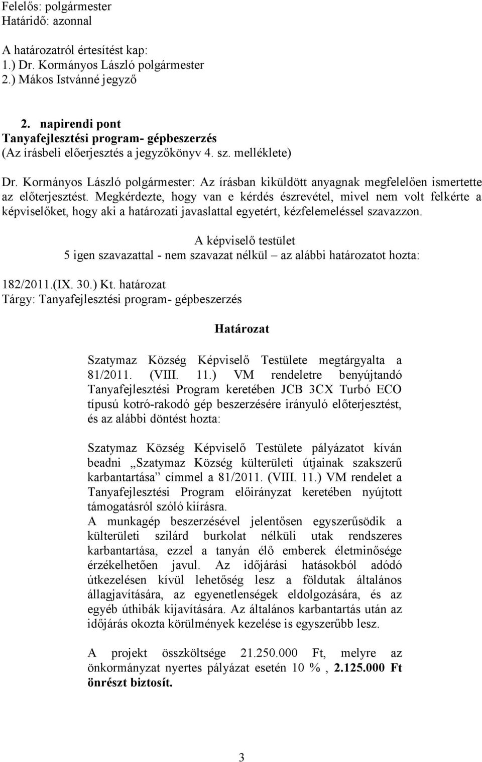 Kormányos László polgármester: Az írásban kiküldött anyagnak megfelelően ismertette az előterjesztést.