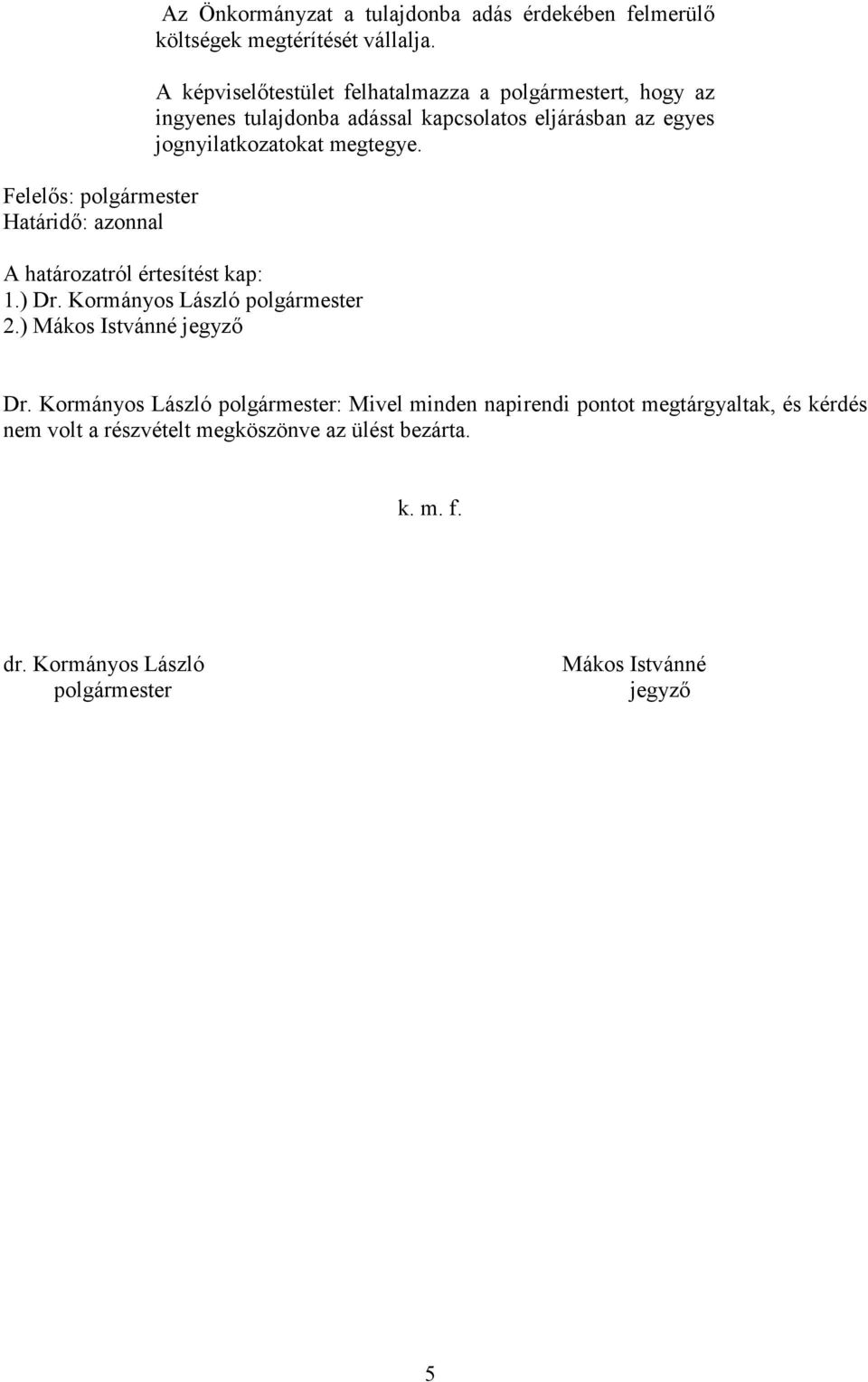 megtegye. A határozatról értesítést kap: 1.) Dr. Kormányos László polgármester 2.) Mákos Istvánné jegyző Dr.