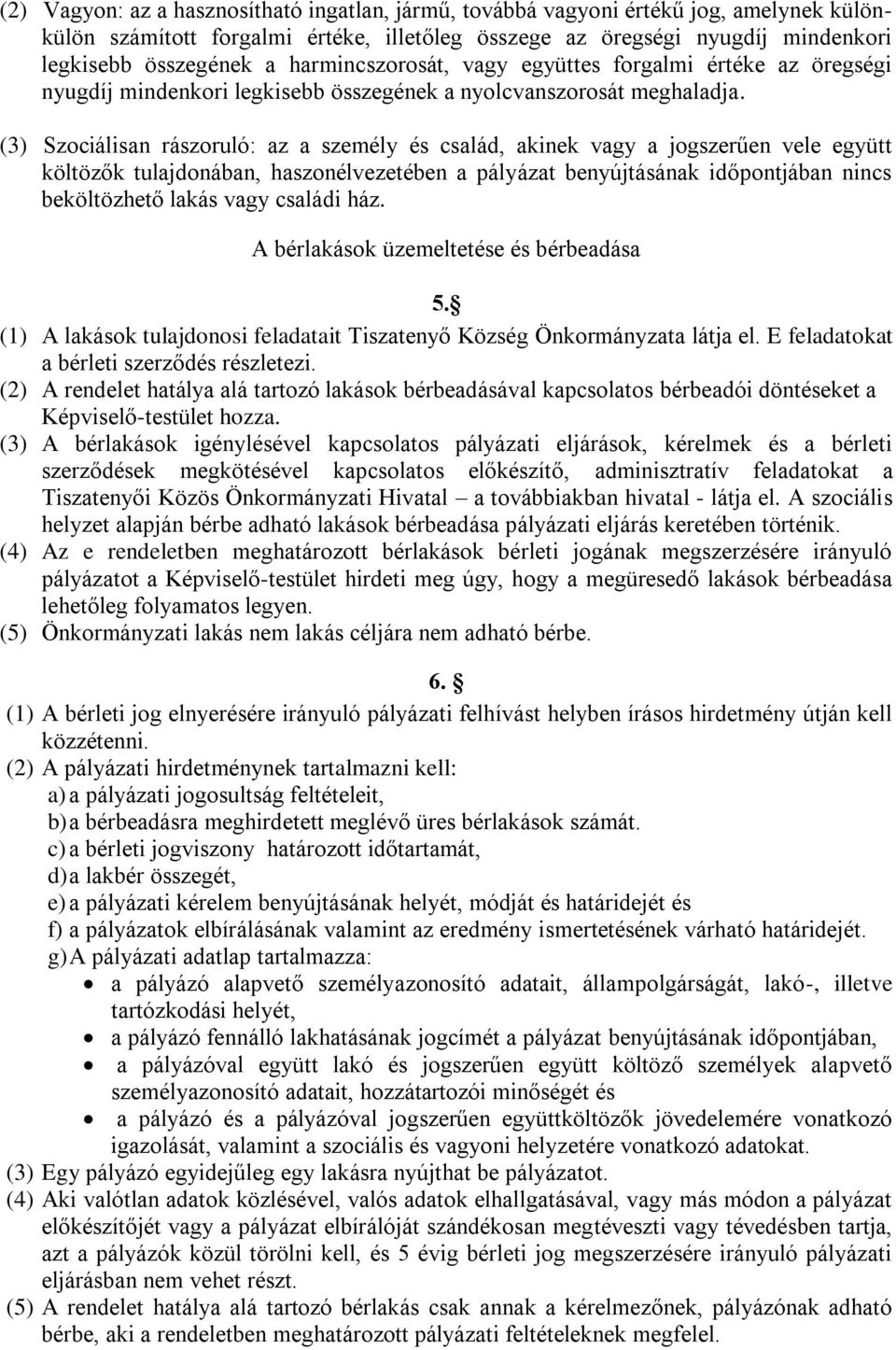 (3) Szociálisan rászoruló: az a személy és család, akinek vagy a jogszerűen vele együtt költözők tulajdonában, haszonélvezetében a pályázat benyújtásának időpontjában nincs beköltözhető lakás vagy