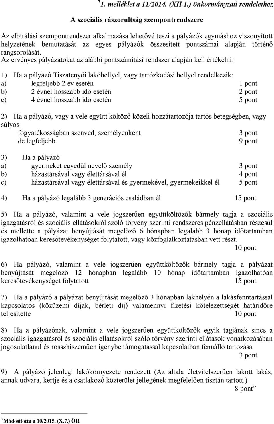 Az érvényes pályázatokat az alábbi pontszámítási rendszer alapján kell értékelni: 1) Ha a pályázó Tiszatenyői lakóhellyel, vagy tartózkodási hellyel rendelkezik: a) legfeljebb 2 év esetén 1 pont b) 2