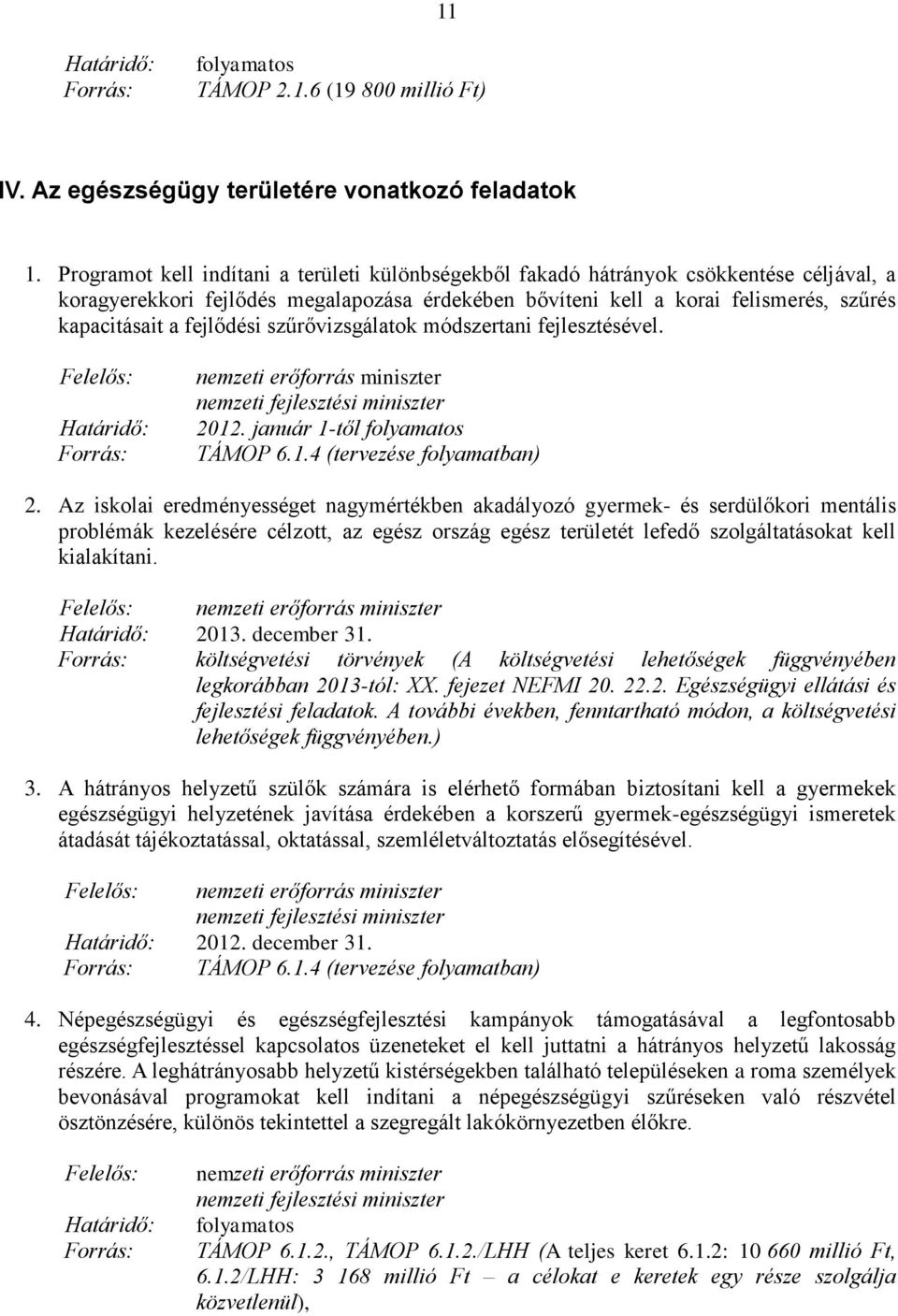 fejlődési szűrővizsgálatok módszertani fejlesztésével. 2012. január 1-től TÁMOP 6.1.4 (tervezése folyamatban) 2.