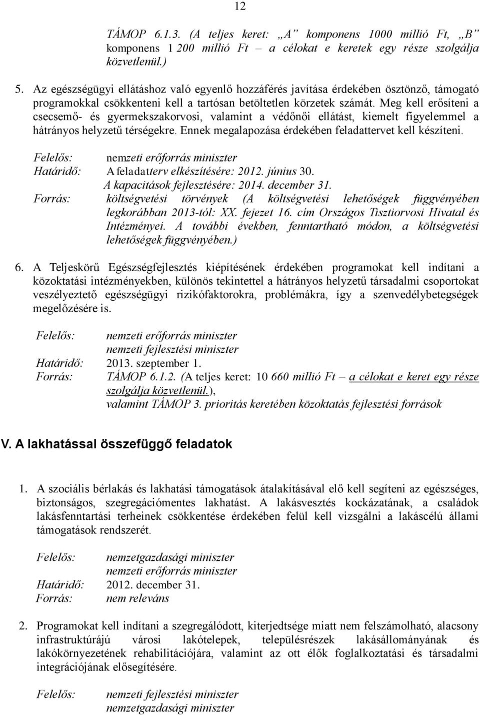 Meg kell erősíteni a csecsemő- és gyermekszakorvosi, valamint a védőnői ellátást, kiemelt figyelemmel a hátrányos helyzetű térségekre. Ennek megalapozása érdekében feladattervet kell készíteni.