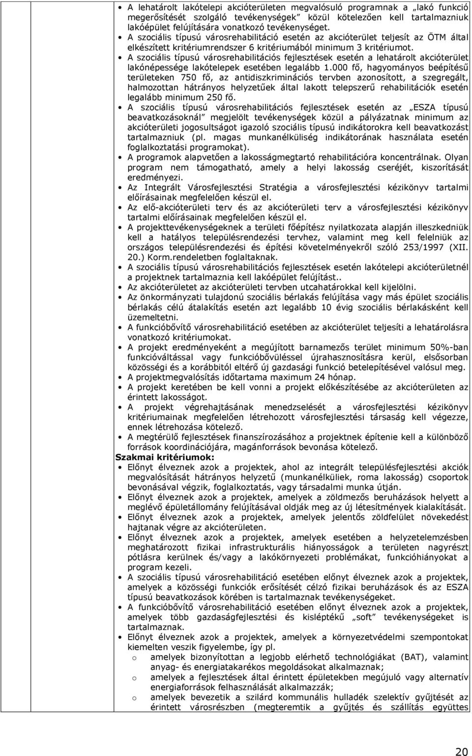 A szociális típusú városrehabilitációs fejlesztések esetén a lehatárolt akcióterület lakónépessége lakótelepek esetében legalább 1.