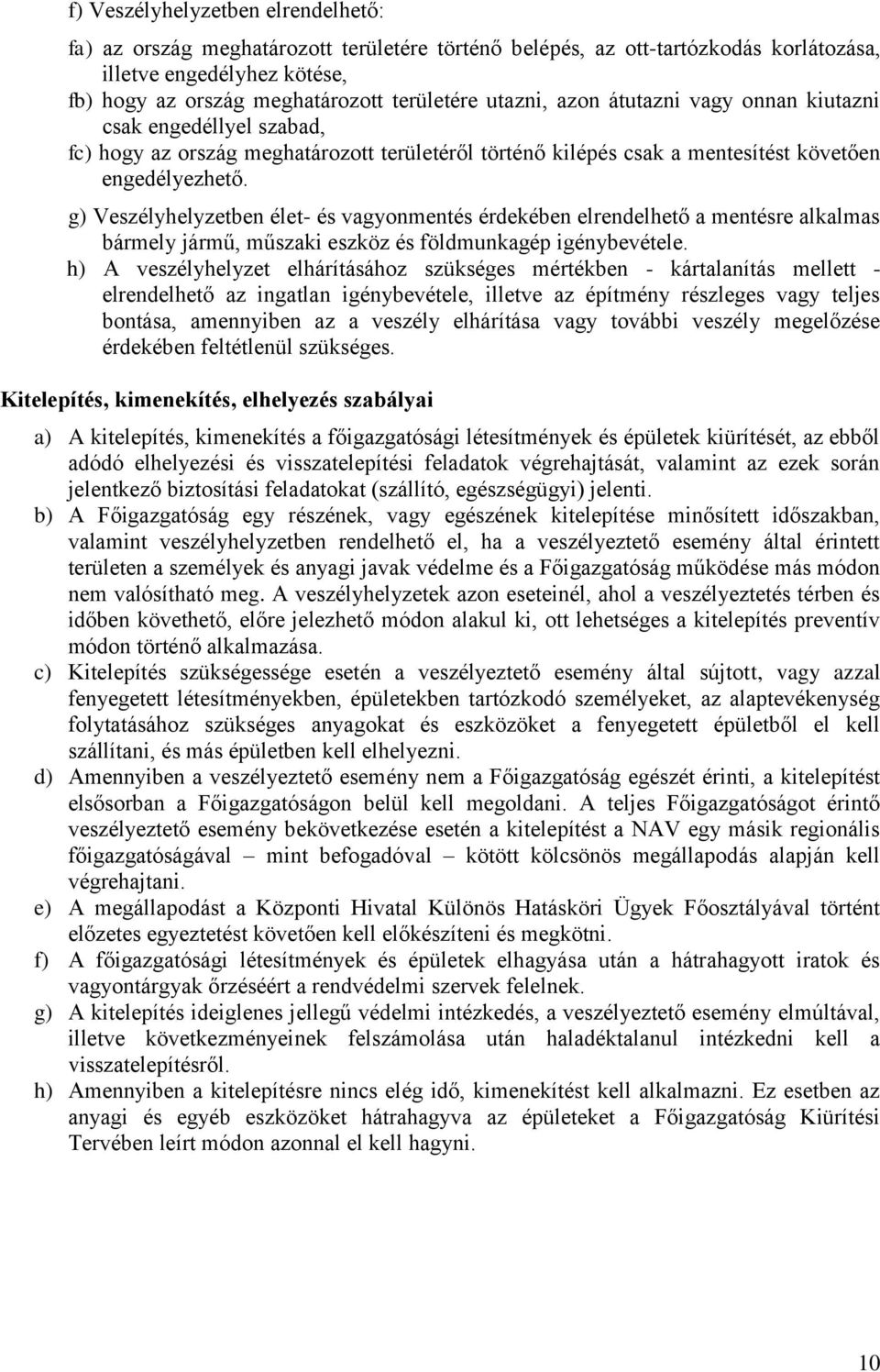 g) Veszélyhelyzetben élet- és vagyonmentés érdekében elrendelhető a mentésre alkalmas bármely jármű, műszaki eszköz és földmunkagép igénybevétele.