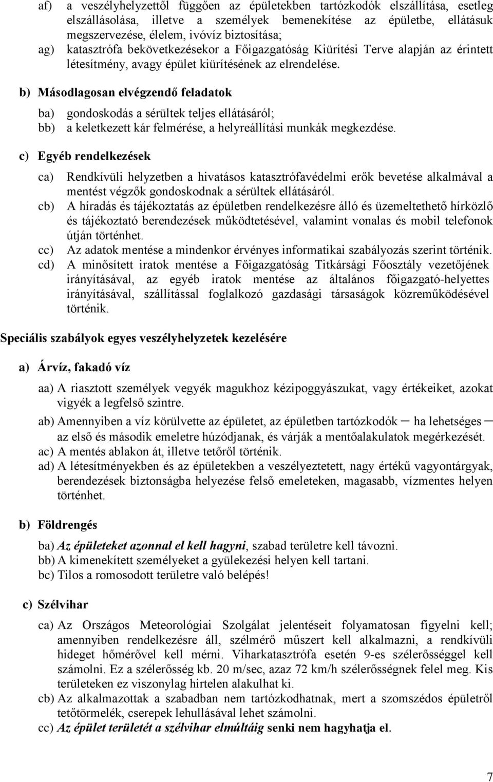 b) Másodlagosan elvégzendő feladatok ba) gondoskodás a sérültek teljes ellátásáról; bb) a keletkezett kár felmérése, a helyreállítási munkák megkezdése.