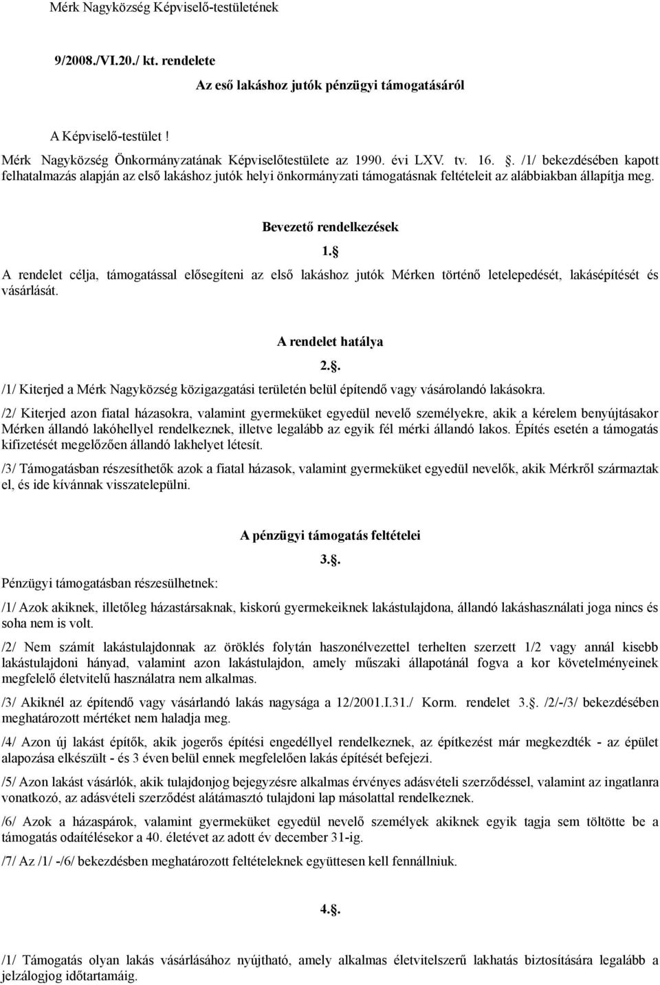 A rendelet célja, támogatással elősegíteni az első lakáshoz jutók Mérken történő letelepedését, lakásépítését és vásárlását.