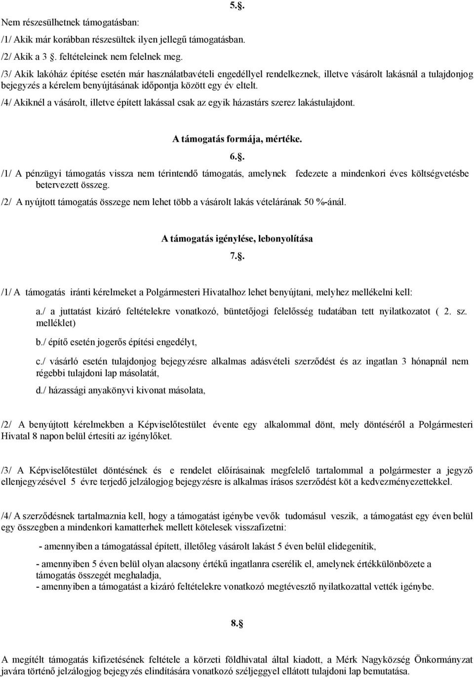 /4/ Akiknél a vásárolt, illetve épített lakással csak az egyik házastárs szerez lakástulajdont. A támogatás formája, mértéke. 6.