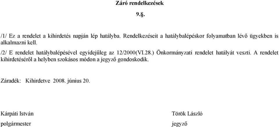 /2/ E rendelet hatálybalépésével egyidejűleg az 12/2000(VI.28.) Önkormányzati rendelet hatályát veszti.