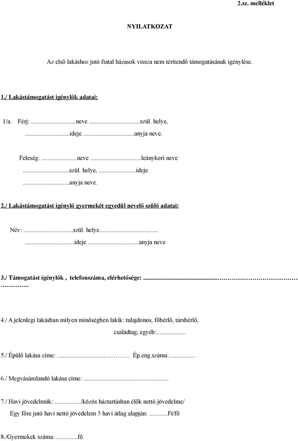 / Támogatást igénylők, telefonszáma, elérhetősége:..... 4./ A jelenlegi lakásban milyen minőségben lakik: tulajdonos, főbérlő, társbérlő, családtag, egyéb:... 5./ Épülő lakása címe:... Ép.eng.