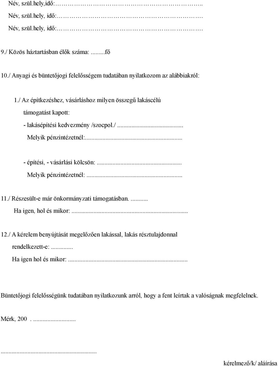 / Az építkezéshez, vásárláshoz milyen összegű lakáscélú támogatást kapott: - lakásépítési kedvezmény /szocpol./... Melyik pénzintézetnél:... - építési, - vásárlási kölcsön:.