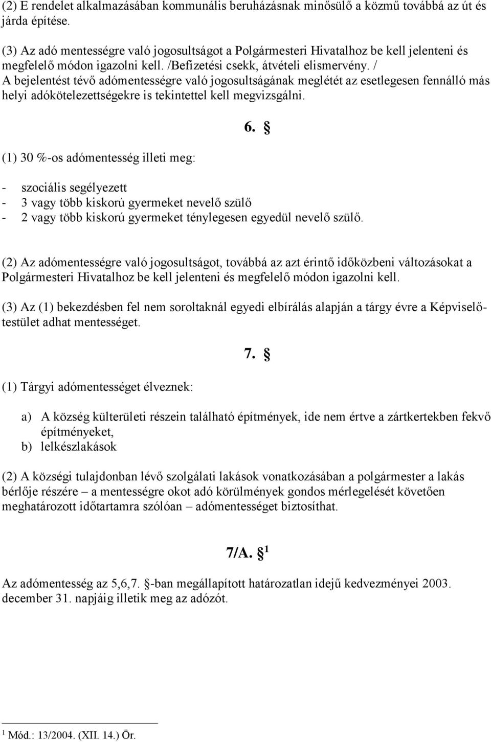 / A bejelentést tévő adómentességre való jogosultságának meglétét az esetlegesen fennálló más helyi adókötelezettségekre is tekintettel kell megvizsgálni. (1) 30 %-os adómentesség illeti meg: 6.