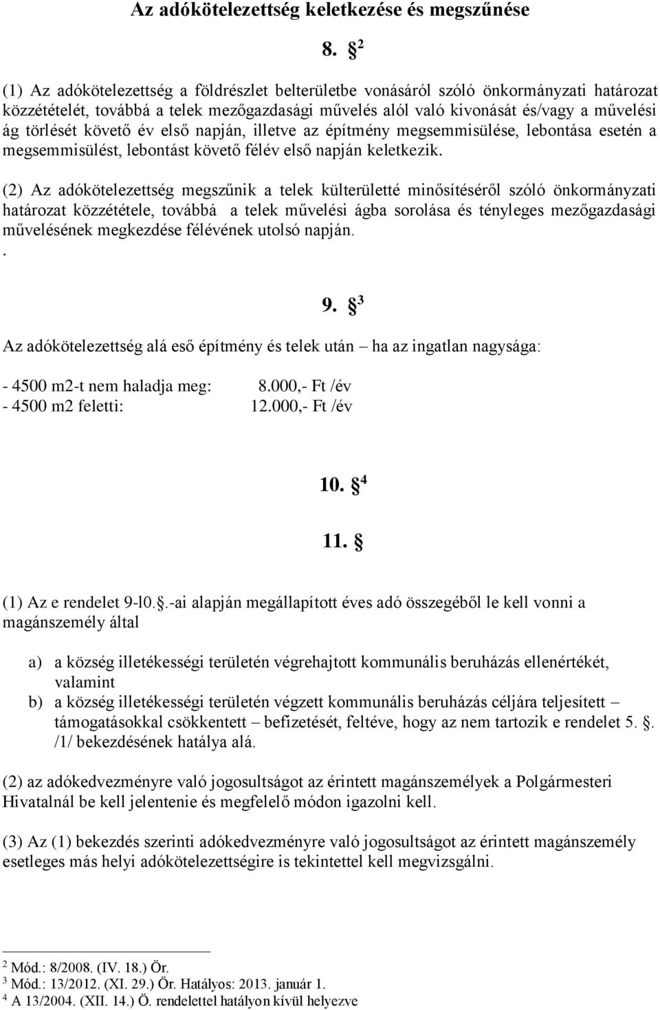 követő év első napján, illetve az építmény megsemmisülése, lebontása esetén a megsemmisülést, lebontást követő félév első napján keletkezik.