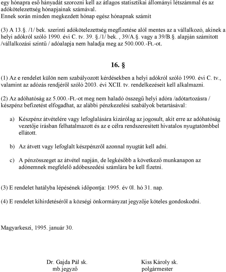 . alapján számított /vállalkozási szintű / adóalapja nem haladja meg az 500.000.-Ft.-ot. 16. (1) Az e rendelet külön nem szabályozott kérdésekben a helyi adókról szóló 1990. évi C. tv.