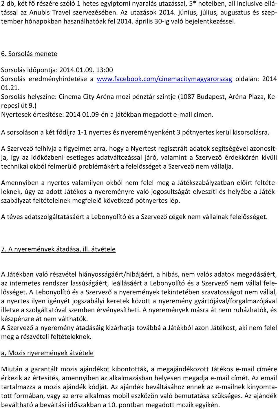 13:00 Sorsolás eredményhirdetése a www.facebook.com/cinemacitymagyarorszag oldalán: 2014 01.21. Sorsolás helyszíne: Cinema City Aréna mozi pénztár szintje (1087 Budapest, Aréna Plaza, Kerepesi út 9.