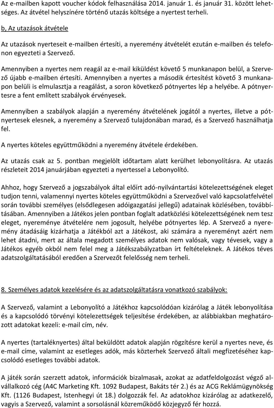 Amennyiben a nyertes nem reagál az e-mail kiküldést követő 5 munkanapon belül, a Szervező újabb e-mailben értesíti.