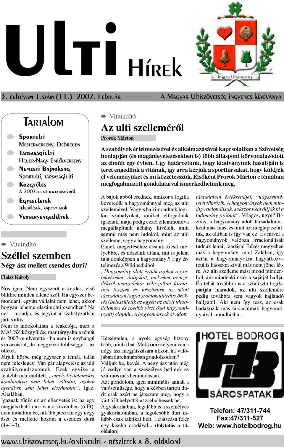 változtatásokról Egyesületek Települések, kapcsolatok Versenyengedélyek Vitaindító Széllel szemben Négy ász mellettcsendes duri? FlaiszKároly Nos igen.