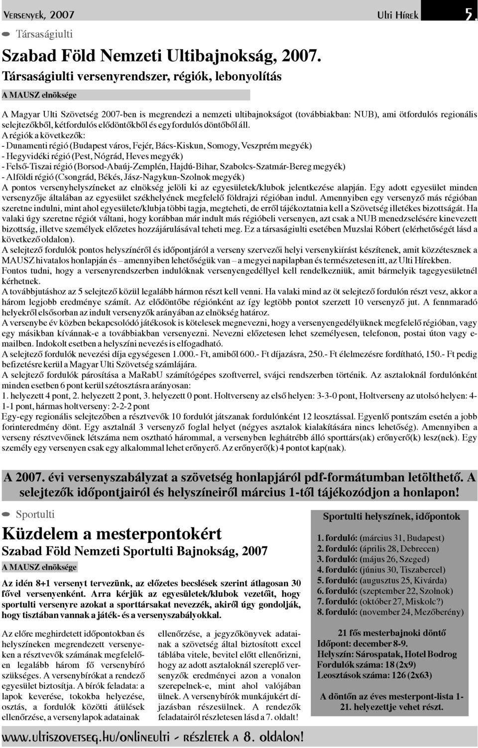 selejtezőkből,kétfordulóselődöntőkbőlésegyfordulósdöntőbőláll.