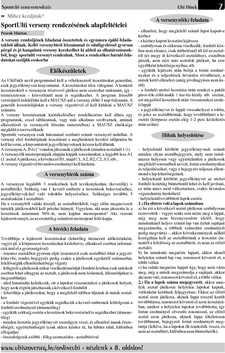 Aleosztásokattilos válogatni.akonkrét leosztásokról aversenyen résztvevõ játékos nem szerezhet tudomást, így - természetesen - közvetlenül nem is segédkezhet.