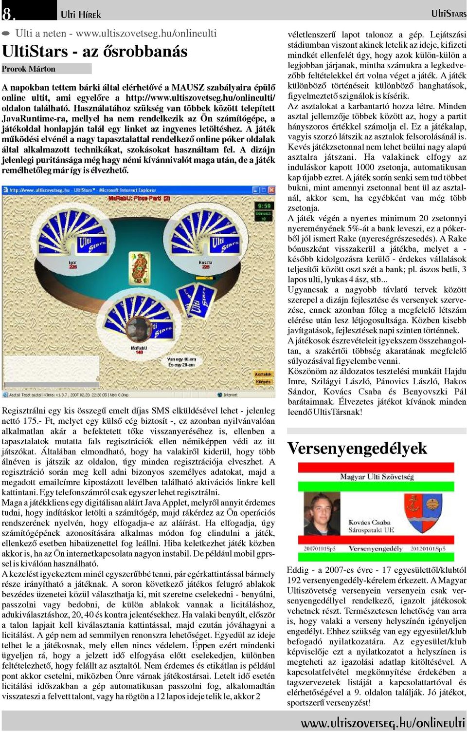 Használatához szükség van többek között telepített JavaRuntime-ra, mellyel ha nem rendelkezik az Ön számítógépe, a játékoldal honlapján talál egy linket az ingyenes letöltéshez.