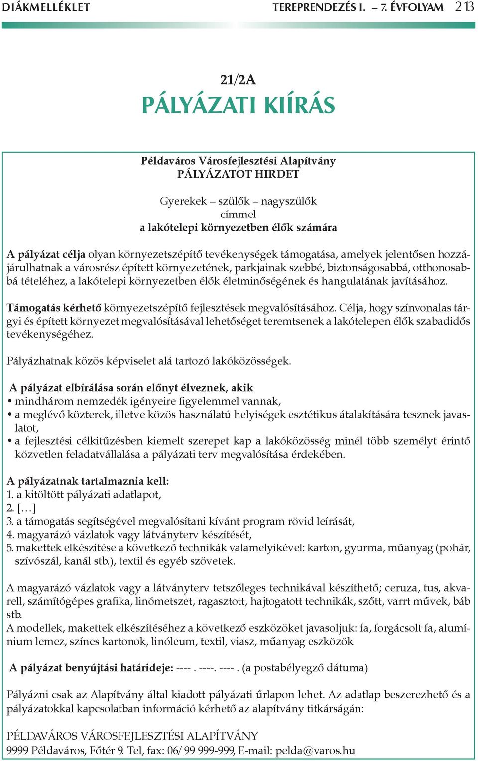 környezetszépítô tevékenységek támogatása, amelyek jelentôsen hozzájárulhatnak a városrész épített környezetének, parkjainak szebbé, biztonságosabbá, otthonosabbá tételéhez, a lakótelepi környezetben