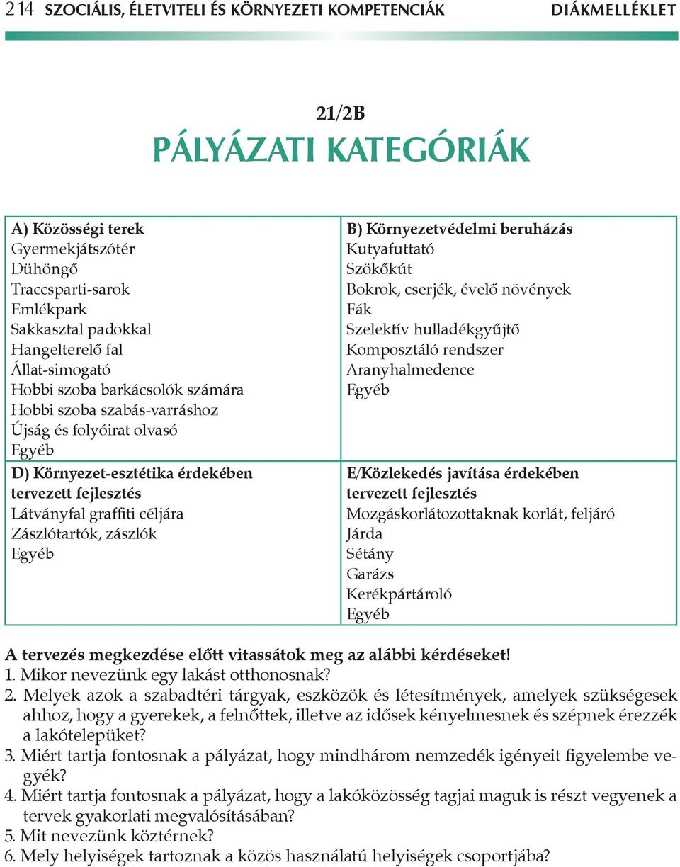 Zászlótartók, zászlók Egyéb B) Környezetvédelmi beruházás Kutyafuttató Szökôkút Bokrok, cserjék, évelô növények Fák Szelektív hulladékgyûjtô Komposztáló rendszer Aranyhalmedence Egyéb E/Közlekedés