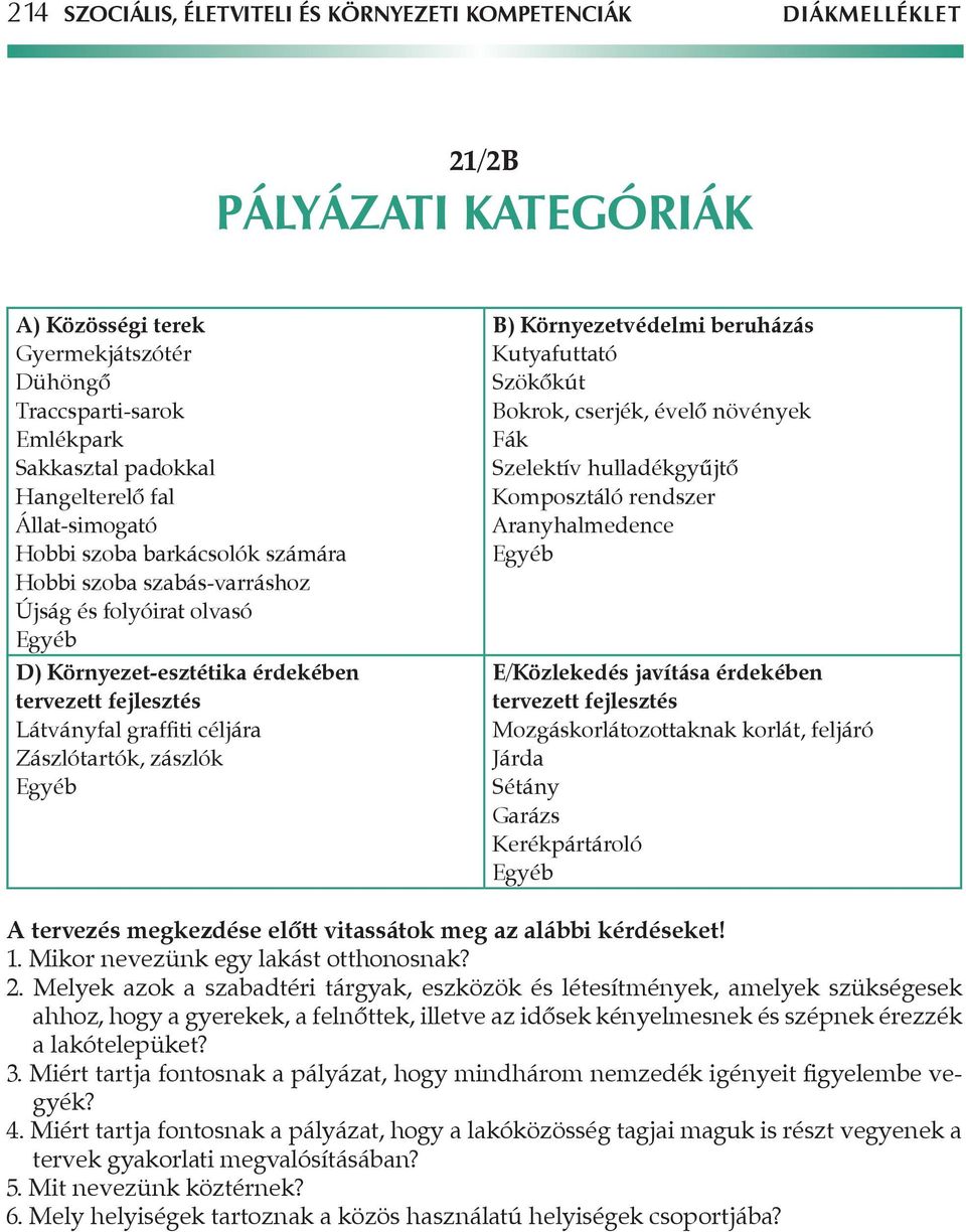 Zászlótartók, zászlók Egyéb B) Környezetvédelmi beruházás Kutyafuttató Szökôkút Bokrok, cserjék, évelô növények Fák Szelektív hulladékgyûjtô Komposztáló rendszer Aranyhalmedence Egyéb E/Közlekedés