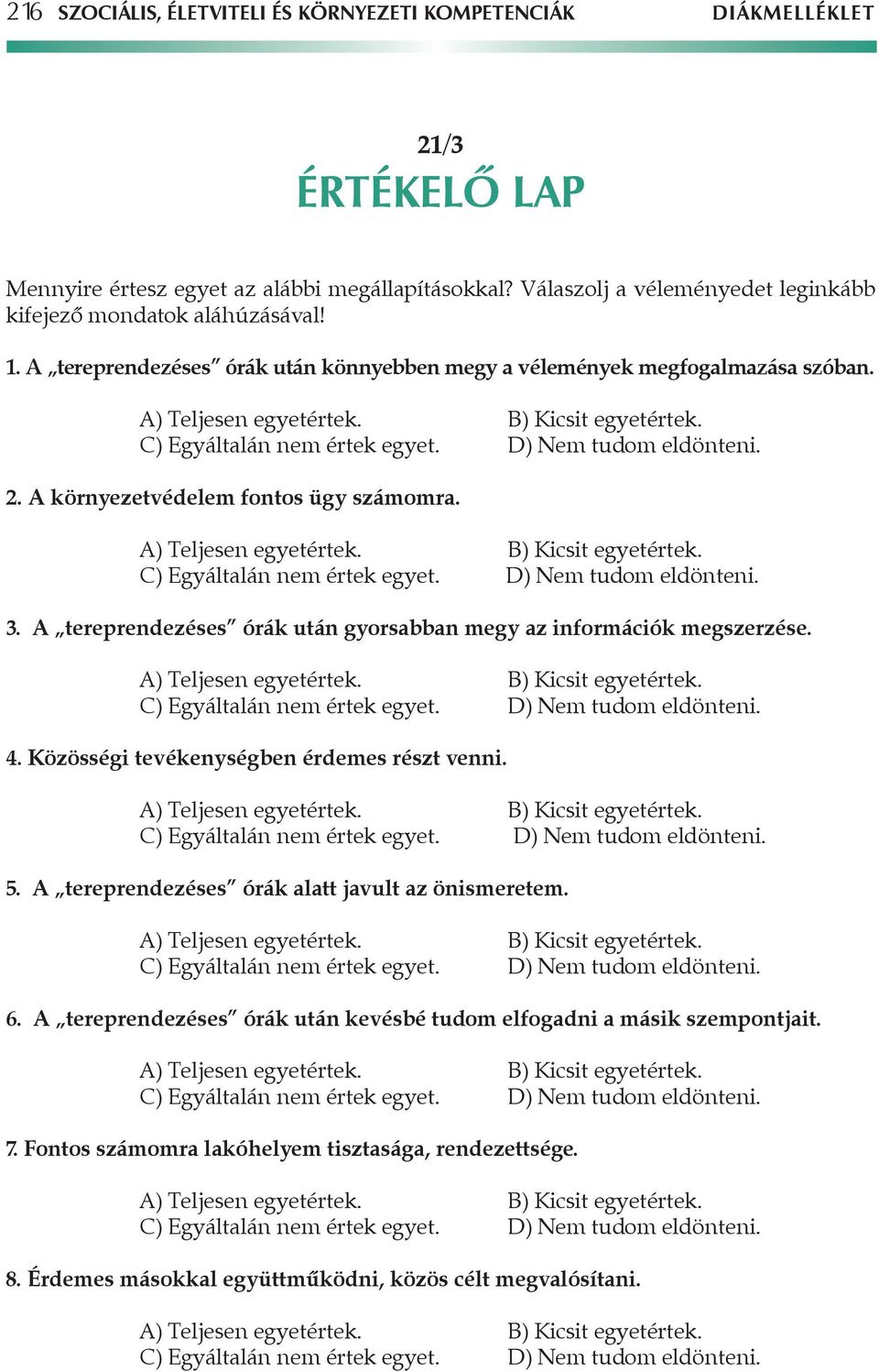 A környezetvédelem fontos ügy számomra. 3. A tereprendezéses órák után gyorsabban megy az információk megszerzése. 4. Közösségi tevékenységben érdemes részt venni. 5.